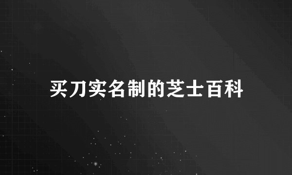 买刀实名制的芝士百科
