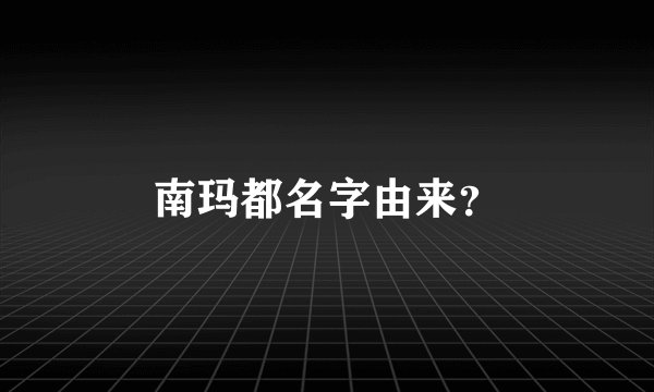 南玛都名字由来？