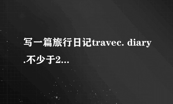 写一篇旅行日记travec. diary.不少于200单词