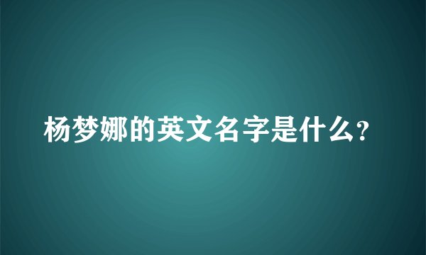 杨梦娜的英文名字是什么？