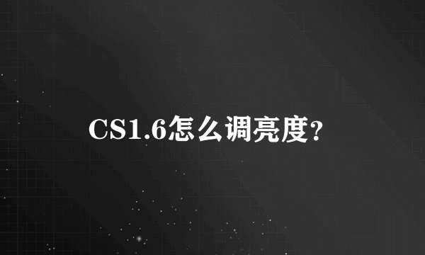 CS1.6怎么调亮度？