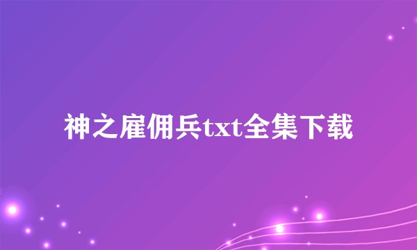 神之雇佣兵txt全集下载