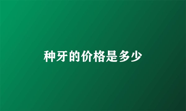 种牙的价格是多少