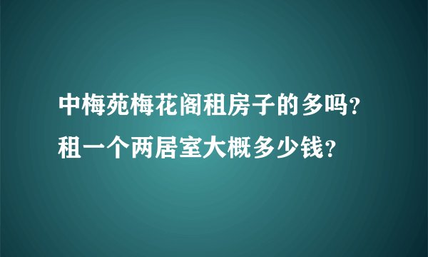 中梅苑梅花阁租房子的多吗？租一个两居室大概多少钱？