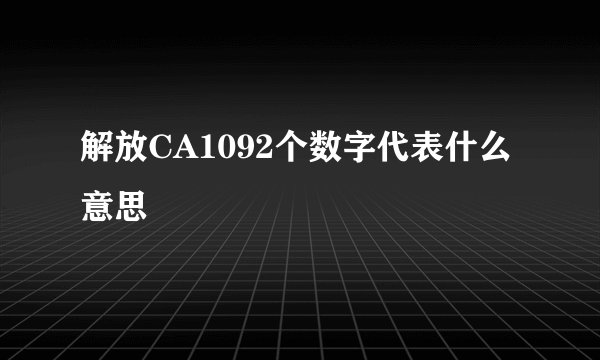 解放CA1092个数字代表什么意思