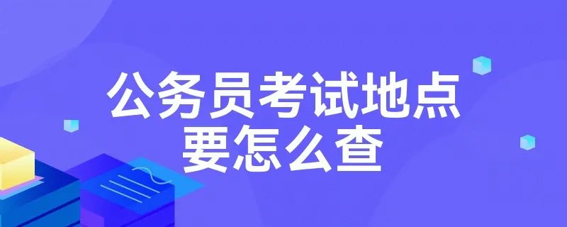 公务员考试地点要怎么查