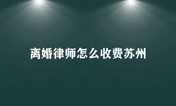 离婚律师怎么收费苏州
