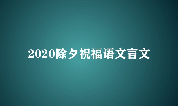2020除夕祝福语文言文