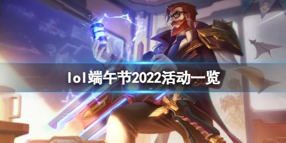 《英雄联盟》2022端午节活动是什么？端午节2022活动一览