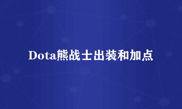 Dota熊战士出装和加点