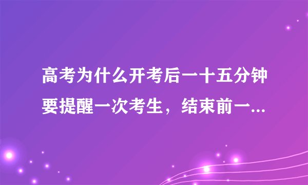 高考为什么开考后一十五分钟要提醒一次考生，结束前一十五分钟也要提醒？为什么？那我不带手表行吗？