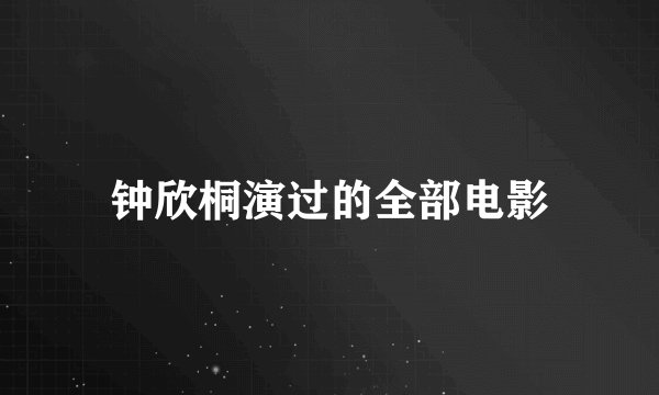 钟欣桐演过的全部电影