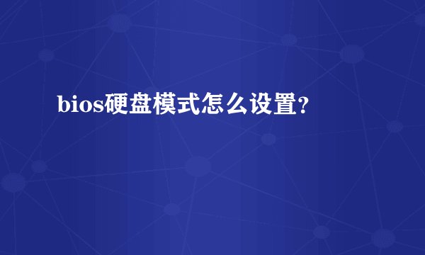 bios硬盘模式怎么设置？