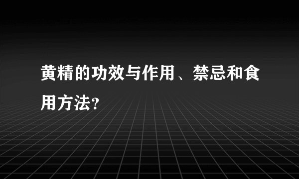 黄精的功效与作用、禁忌和食用方法？