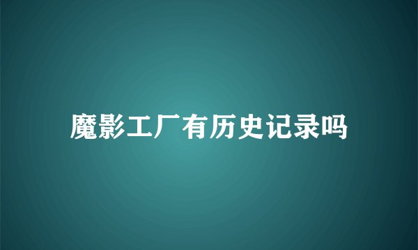 魔影工厂有历史记录吗