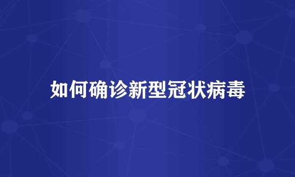 如何确诊新型冠状病毒