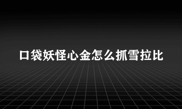 口袋妖怪心金怎么抓雪拉比