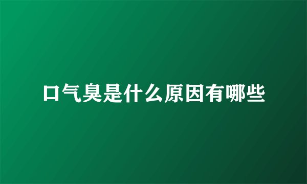 口气臭是什么原因有哪些