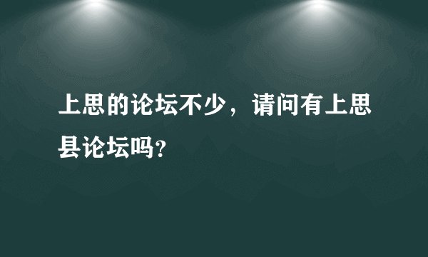 上思的论坛不少，请问有上思县论坛吗？
