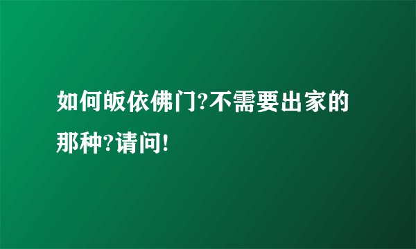 如何皈依佛门?不需要出家的那种?请问!