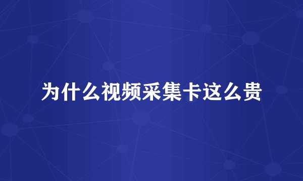 为什么视频采集卡这么贵