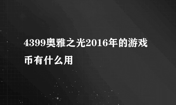 4399奥雅之光2016年的游戏币有什么用