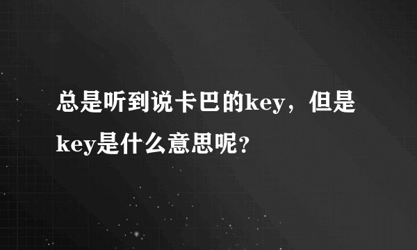 总是听到说卡巴的key，但是key是什么意思呢？