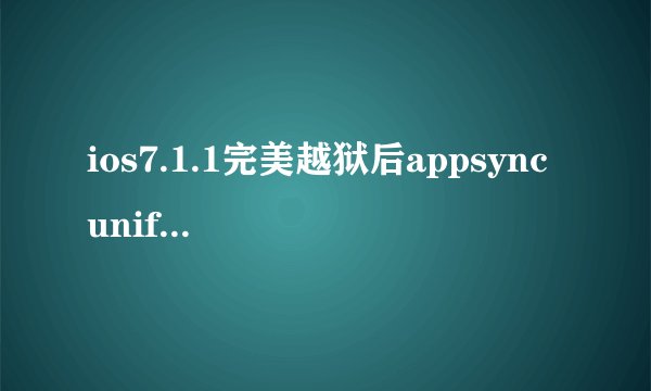 ios7.1.1完美越狱后appsync unified安装不上