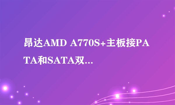 昂达AMD A770S+主板接PATA和SATA双硬盘方法及详细图文设定