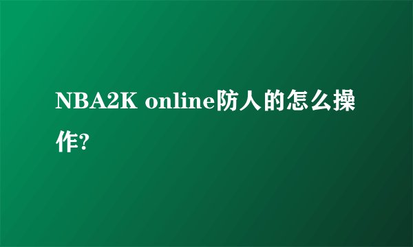 NBA2K online防人的怎么操作?