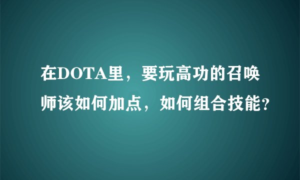 在DOTA里，要玩高功的召唤师该如何加点，如何组合技能？