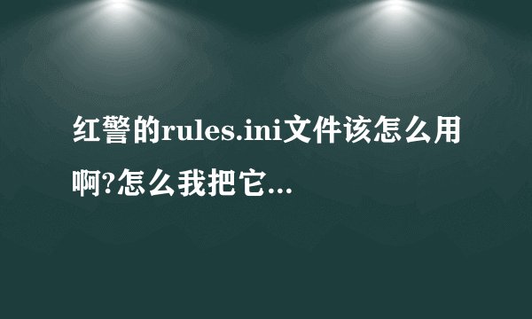 红警的rules.ini文件该怎么用啊?怎么我把它粘贴到红警文件夹后游戏就打不开了？