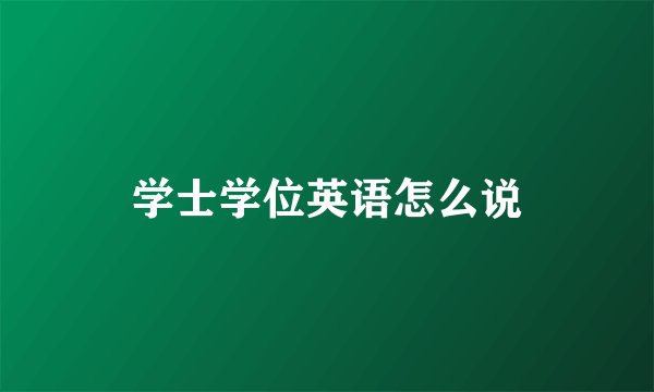 学士学位英语怎么说