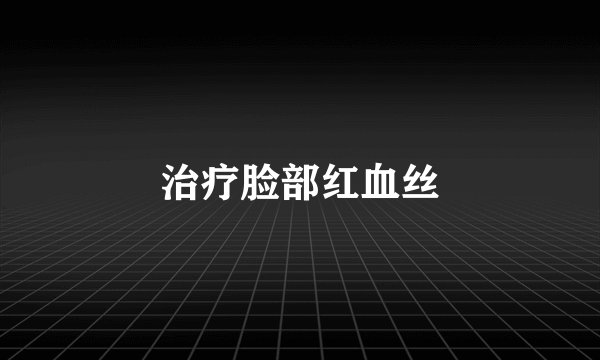 治疗脸部红血丝