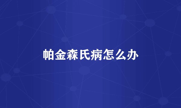 帕金森氏病怎么办