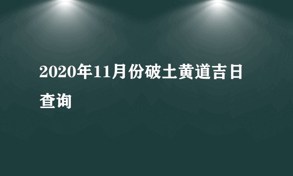 2020年11月份破土黄道吉日查询