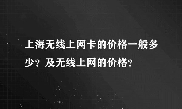 上海无线上网卡的价格一般多少？及无线上网的价格？
