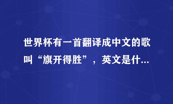 世界杯有一首翻译成中文的歌叫“旗开得胜”，英文是什么？请给出中英文的歌词