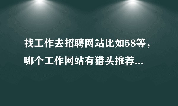 找工作去招聘网站比如58等，哪个工作网站有猎头推荐？？？？？？