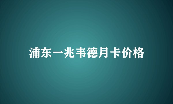 浦东一兆韦德月卡价格
