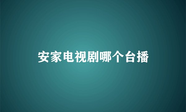 安家电视剧哪个台播