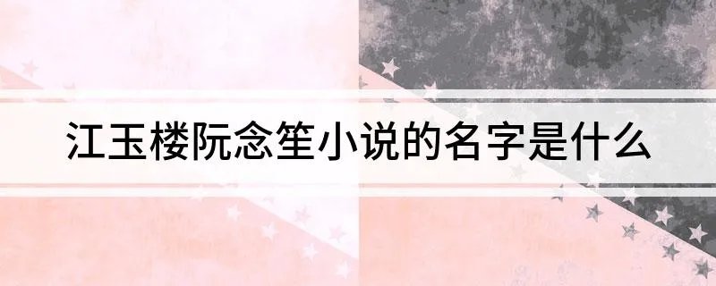 江玉楼阮念笙小说的名字是什么