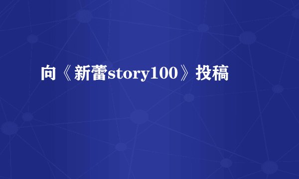 向《新蕾story100》投稿