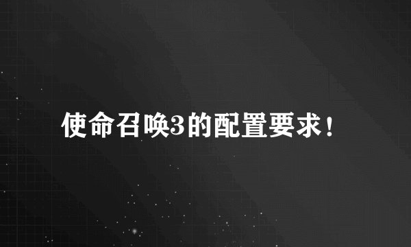 使命召唤3的配置要求！