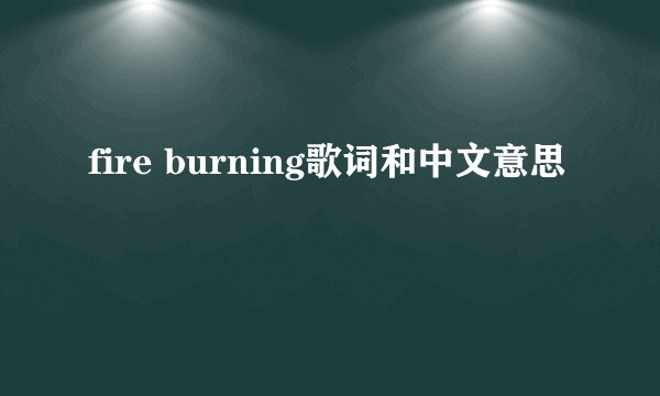 fire burning歌词和中文意思