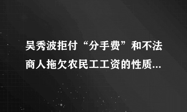 吴秀波拒付“分手费”和不法商人拖欠农民工工资的性质一样吗？