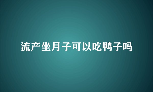 流产坐月子可以吃鸭子吗